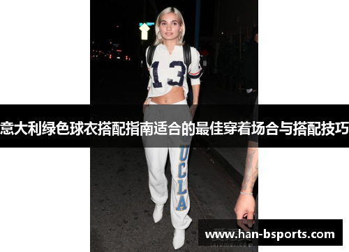 意大利绿色球衣搭配指南适合的最佳穿着场合与搭配技巧