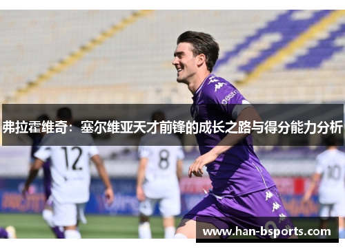 弗拉霍维奇：塞尔维亚天才前锋的成长之路与得分能力分析