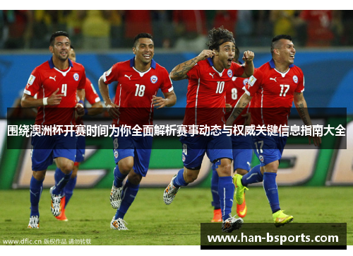围绕澳洲杯开赛时间为你全面解析赛事动态与权威关键信息指南大全