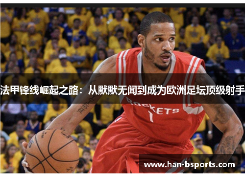 法甲锋线崛起之路：从默默无闻到成为欧洲足坛顶级射手