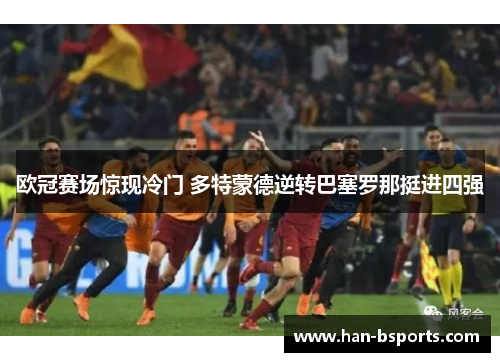 欧冠赛场惊现冷门 多特蒙德逆转巴塞罗那挺进四强