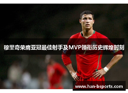 穆里奇荣膺亚冠最佳射手及MVP领衔历史辉煌时刻