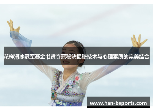 花样滑冰冠军赛金书贤夺冠秘诀揭秘技术与心理素质的完美结合