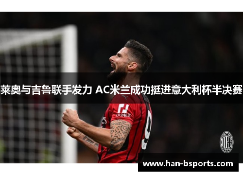 莱奥与吉鲁联手发力 AC米兰成功挺进意大利杯半决赛